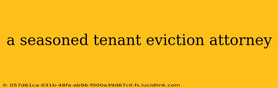 a seasoned tenant eviction attorney