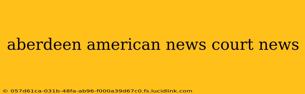 aberdeen american news court news