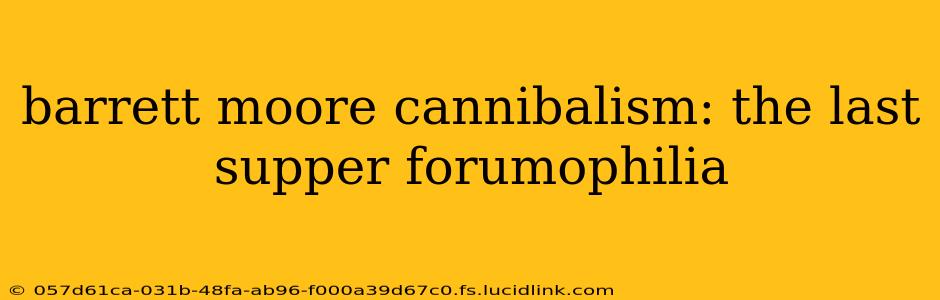 barrett moore cannibalism: the last supper forumophilia