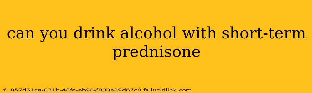 can you drink alcohol with short-term prednisone