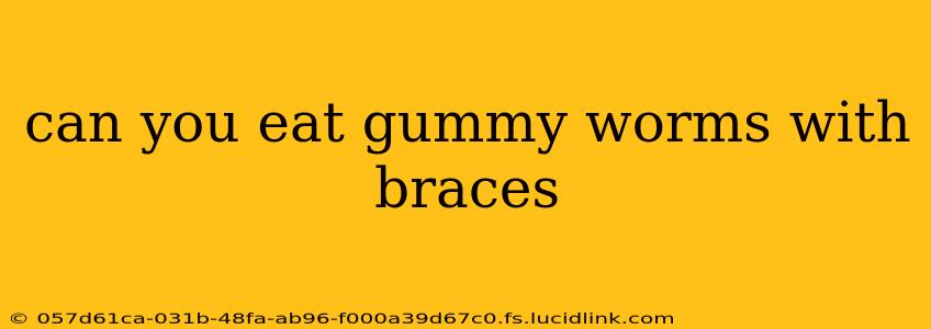 can you eat gummy worms with braces