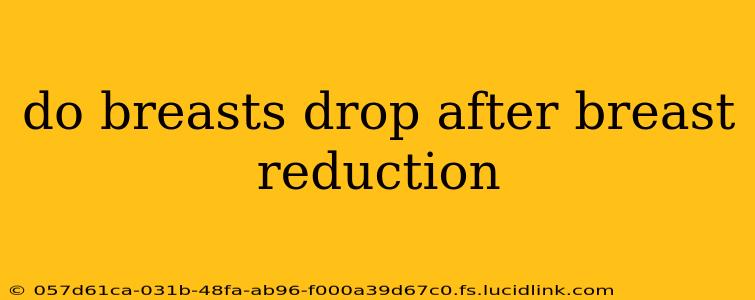 do breasts drop after breast reduction