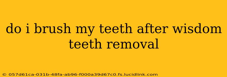 do i brush my teeth after wisdom teeth removal