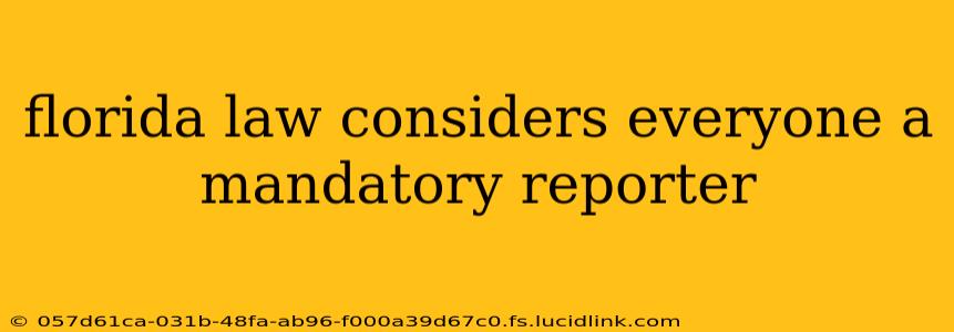florida law considers everyone a mandatory reporter