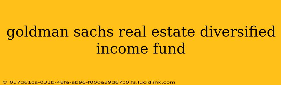 goldman sachs real estate diversified income fund