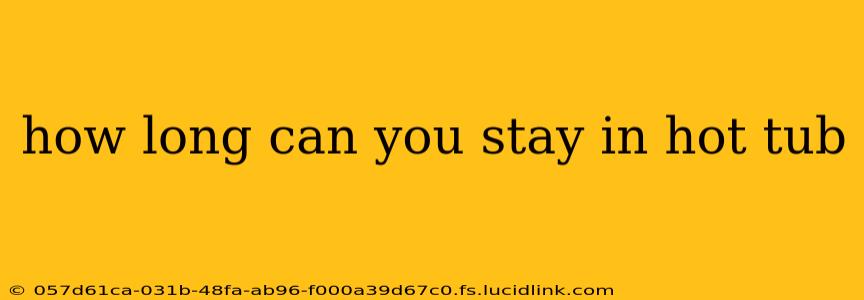 how long can you stay in hot tub
