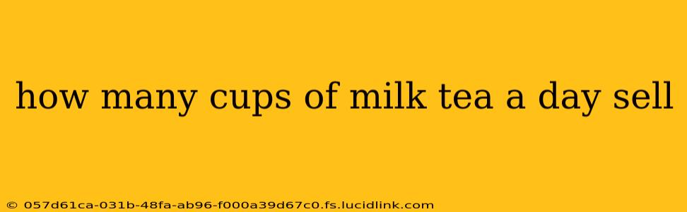 how many cups of milk tea a day sell