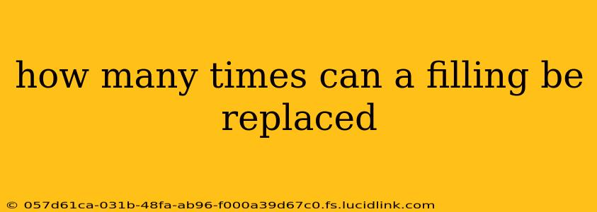 how many times can a filling be replaced