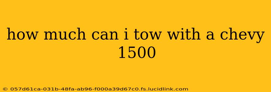 how much can i tow with a chevy 1500