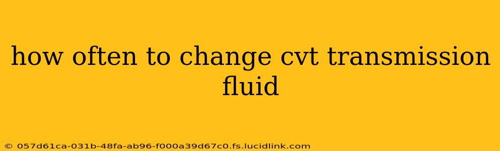 how often to change cvt transmission fluid