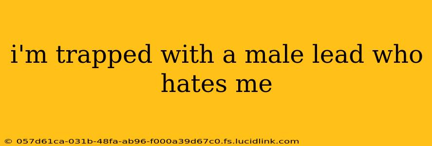 i'm trapped with a male lead who hates me