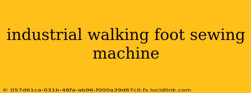 industrial walking foot sewing machine