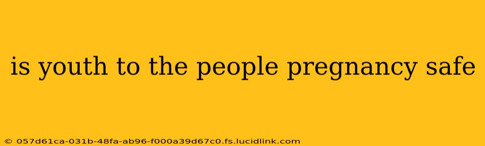 is youth to the people pregnancy safe