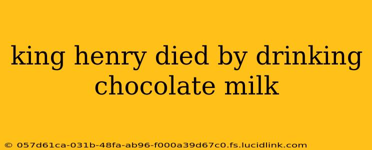 king henry died by drinking chocolate milk