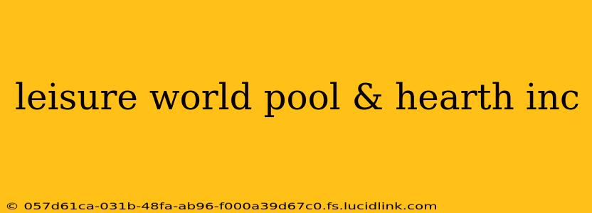 leisure world pool & hearth inc