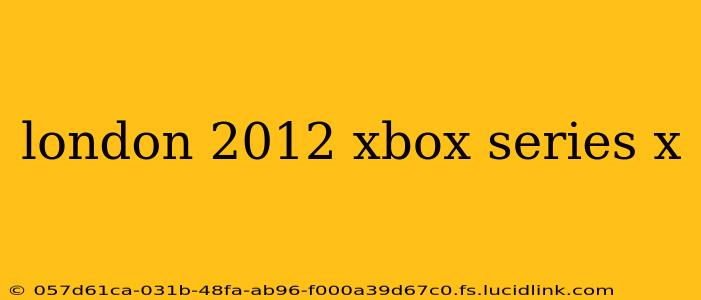 london 2012 xbox series x