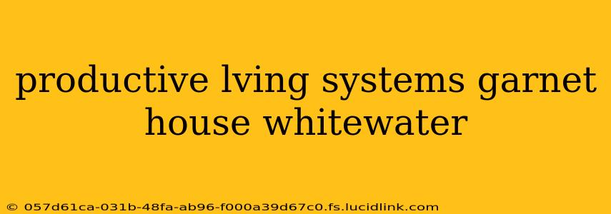 productive lving systems garnet house whitewater
