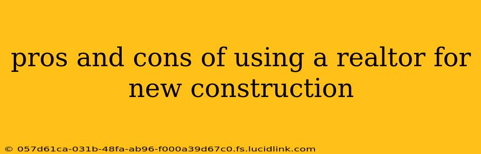 pros and cons of using a realtor for new construction