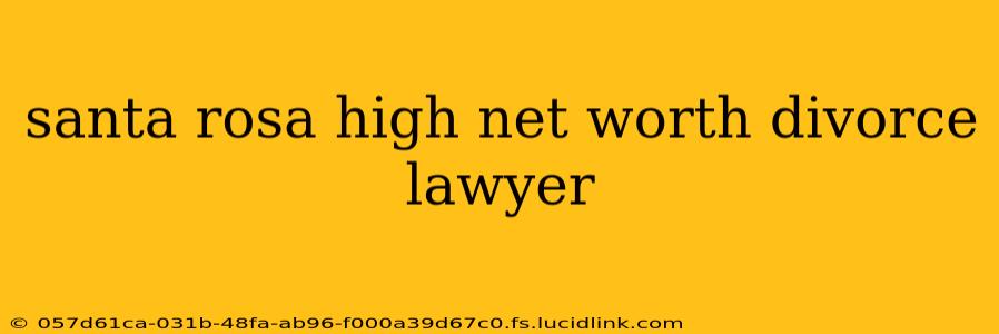 santa rosa high net worth divorce lawyer