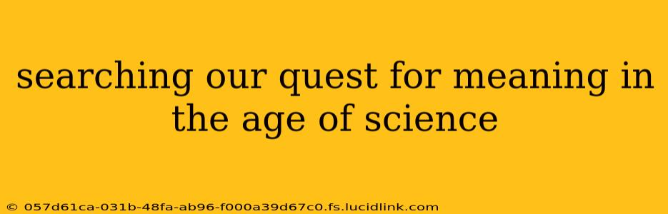 searching our quest for meaning in the age of science