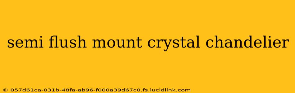 semi flush mount crystal chandelier