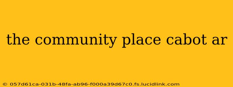 the community place cabot ar
