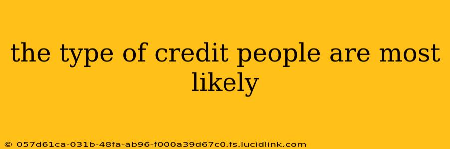 the type of credit people are most likely