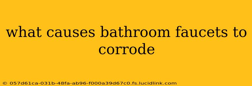 what causes bathroom faucets to corrode