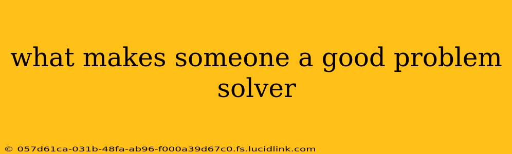 what makes someone a good problem solver