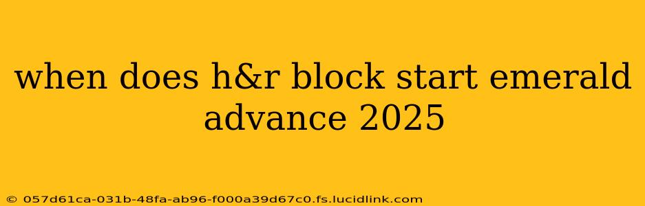 when does h&r block start emerald advance 2025