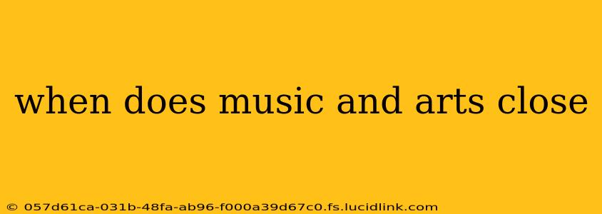 when does music and arts close